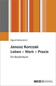 Janusz Korczak. Leben – Werk – Praxis