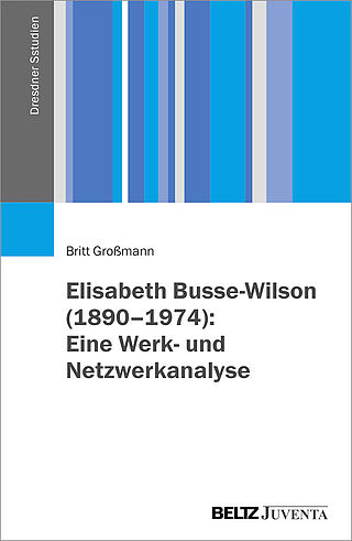 Elisabeth Busse-Wilson (1890-1974): Eine Werk- und Netzwerkanalyse