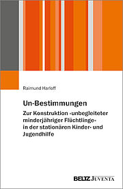 Un-Bestimmungen – Zur Konstruktion »unbegleiteter minderjähriger Flüchtlinge« in der stationären Kinder- und Jugendhilfe