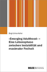 »Emerging Adulthood« - Eine Lebensphase zwischen Instabilität und maximaler Freiheit