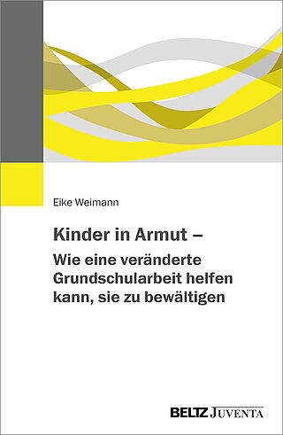 Kinder in Armut - Wie eine veränderte Grundschularbeit helfen kann, sie zu bewältigen