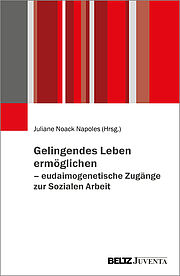 Gelingendes Leben ermöglichen – eudaimogenetische Zugänge zur Sozialen Arbeit