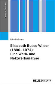 Elisabeth Busse-Wilson (1890-1974): Eine Werk- und Netzwerkanalyse