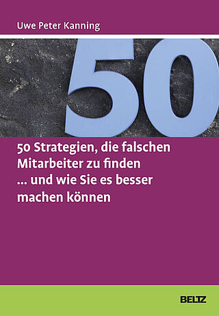 50 Strategien, die falschen Mitarbeiter zu finden ... und wie Sie es besser machen können