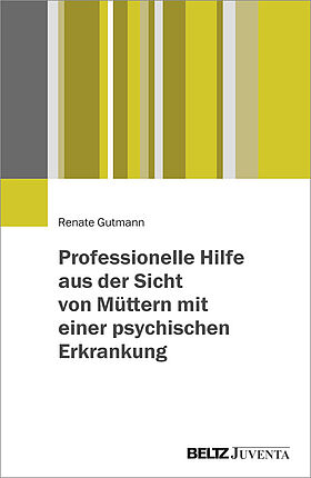 Professionelle Hilfe aus der Sicht von Müttern mit einer psychischen Erkrankung