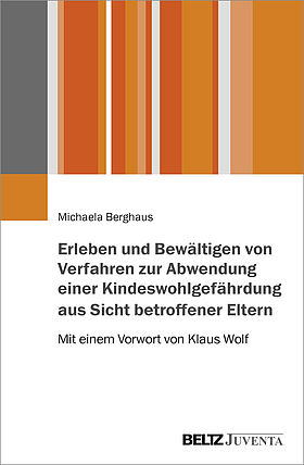 Erleben und Bewältigen von Verfahren zur Abwendung einer Kindeswohlgefährdung aus Sicht betroffener Eltern