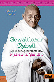 Gewaltloser Rebell. Die Lebensgeschichte des Mahatma Gandhi