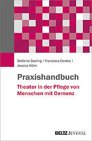 Praxishandbuch Theater in der Pflege von Menschen mit Demenz