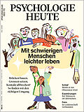Psychologie Heute 7/2025: Mit schwierigen Menschen leichter leben