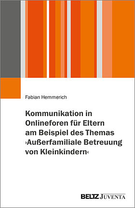 Kommunikation in Onlineforen für Eltern am Beispiel des Themas ›Außerfamiliale Betreuung von Kleinkindern‹