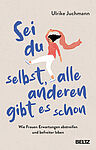Sei du selbst, alle anderen gibt es schon – Psychologin und Psychotherapeutin Ulrike Juchmann zeigt, wie sich Frauen von Erwartungen befreien