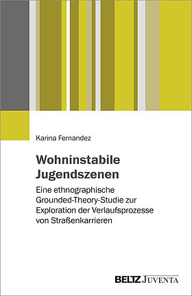 Wohninstabile Jugendszenen: eine ethnographische Grounded-Theory-Studie zur Exploration der Verlaufsprozesse von Straßenkarrieren