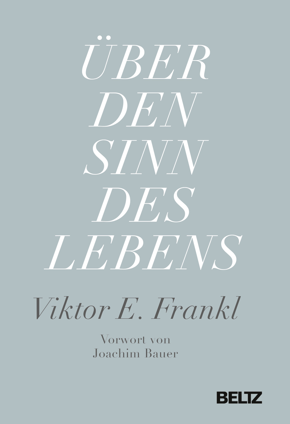 Über den Sinn des Lebens Mit einem Vorwort von Joachim Bauer Viktor E. Frankl BELTZ