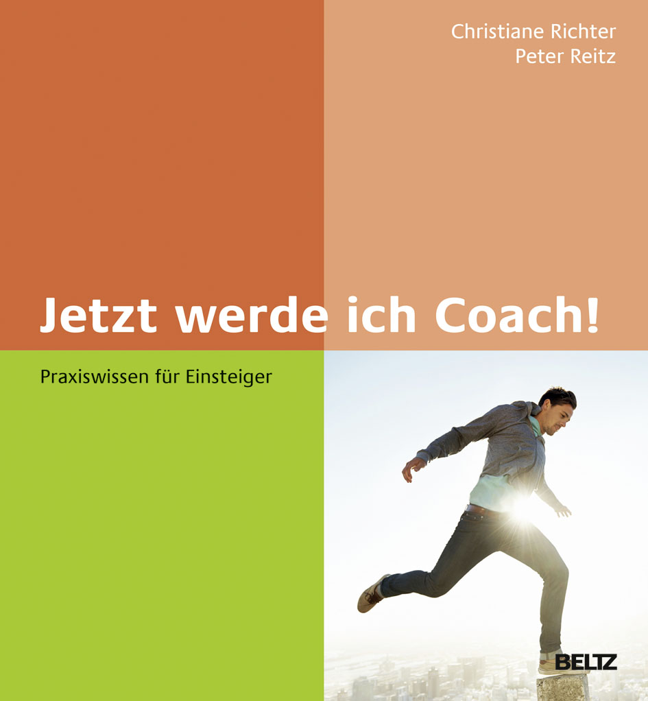Jetzt werde ich Coach! Praxiswissen für Einsteiger Christiane Richter, Peter Reitz BELTZ Jetzt werde ich Coach! Praxiswissen für Einsteiger Christiane Richter, Peter Reitz BELTZ