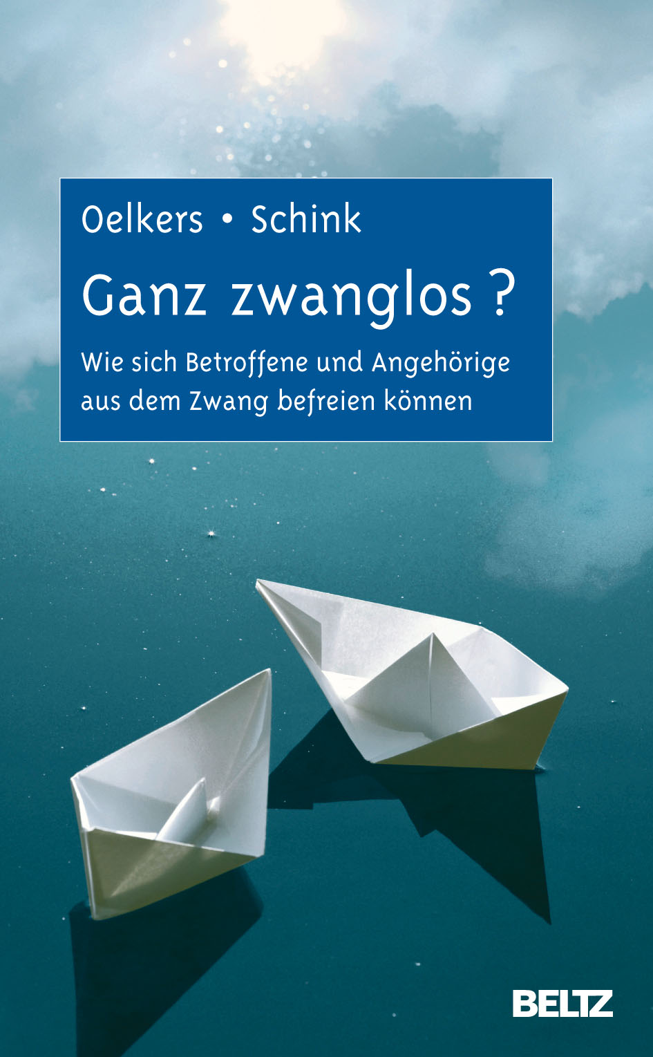 Ganz Zwanglos Wie Sich Betroffene Und Angehörige Aus Dem Zwang Befreien Können Carmen Oelkers Christine Schink Beltz
